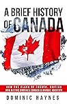 A Brief History of Canada: How the Clash of French, British and Native Empires Forged a Unique Identity