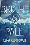 The Bright & the Pale by Jessica Rubinkowski The Bright & the Pale by Jessica Rubinkowski