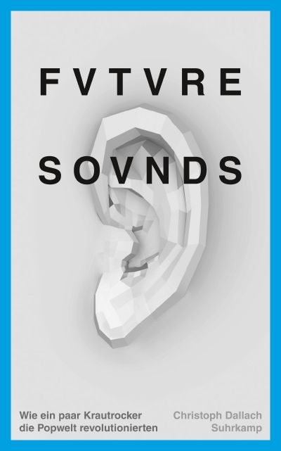 Future Sounds. Wie ein paar Krautrocker die Popwelt revolutionierten (Paperback)