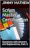 Scrum Master Certification: Questions with Answers and Explanations, Part: 3