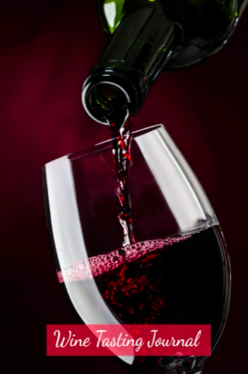 Wine Tasting Journal: A Diary, Notebook and Logbook for Wine Lovers