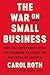 The War on Small Business: How the Government Used the Pandemic to Crush the Backbone of America