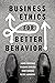Business Ethics for Better Behavior