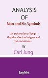 ANALYSIS OF Man and His Symbols: An explanation of Jung's theories about archetypes and the unconscious By Carl Jung
