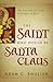 The Saint Who Would Be Santa Claus: The True Life and Trials of Nicholas of Myra