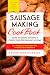 Sausage Making Cookbook: Guide to Making, Smoking & Curing Your Own Sausages at Home: 80 + Recipes for Pork, Beef, Veal, Chicken, Fish & Wild Game - Cool Tips, Tricks, Tools & Advice