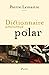 Dictionnaire amoureux du polar