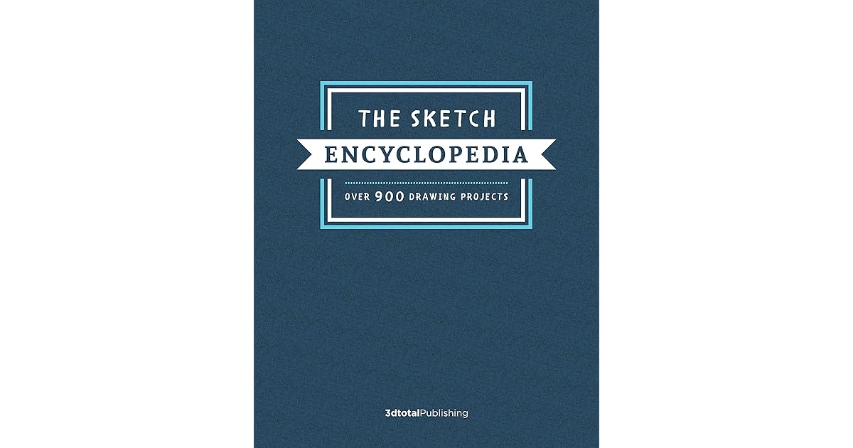 The Sketch Encyclopedia Over 1 000 Drawing Projects By 3dtotal Publishing