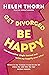 Get Divorced, Be Happy: How becoming single turned out to be my happily ever after