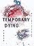 Temporary Dying: Poems