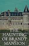 The Haunting of Brandt Mansion (A Riveting Haunted House Mystery, #26)