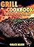 Grill Cookbook: With 150 De...