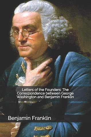 Letters of the Founders: The Correspondence between George Washington and Benjamin Franklin