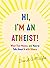 Hi, I'm an Atheist!: What That Means and How to Talk About It with Others