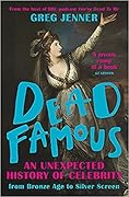 Dead Famous: An Unexpected History of Celebrity from Bronze Age to Silver Screen