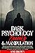 Dark Psychology Secrets & Manipulation: Defend Yourself from Malicious People, Brainwashing And Manipulation. Learn Covert Manipulation Techniques,Art of Persuasion, Art of Reading People, Hypnosis and mind control for a successful life.