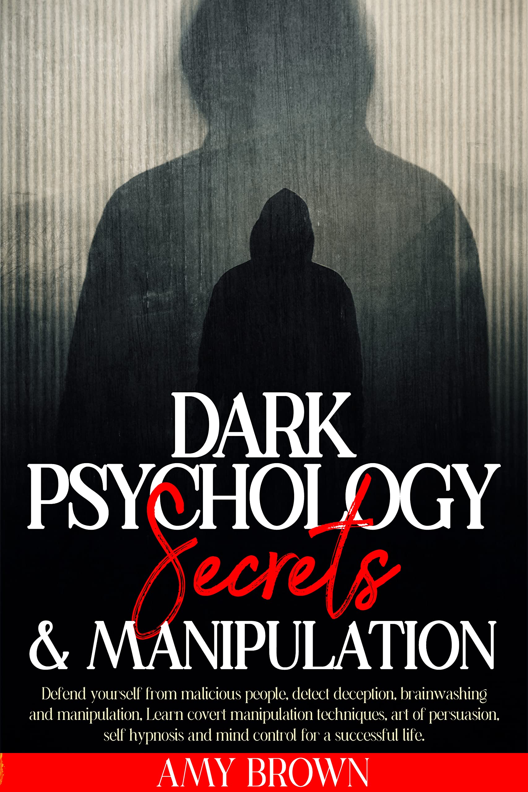 Dark Psychology Secrets & Manipulation: Defend Yourself from Malicious People, Brainwashing And Manipulation. Learn Covert Manipulation Techniques,Art of Persuasion, Art of Reading People, Hypnosis and mind control for a successful life. (Kindle Edition)