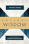 Ancient Wisdom by Walter T. Wilson Ancient Wisdom by Walter T. Wilson