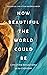 How Beautiful the World Cou...