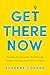 Get There Now: Transform Yourself and the World Through Laughter, Listening, and the Power of Choice