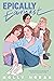 Epically Earnest: An LGBTQ+ Romantic Comedy of Errors with Promposals, First Love, and Finding Your People