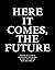 Here it Comes, the Future