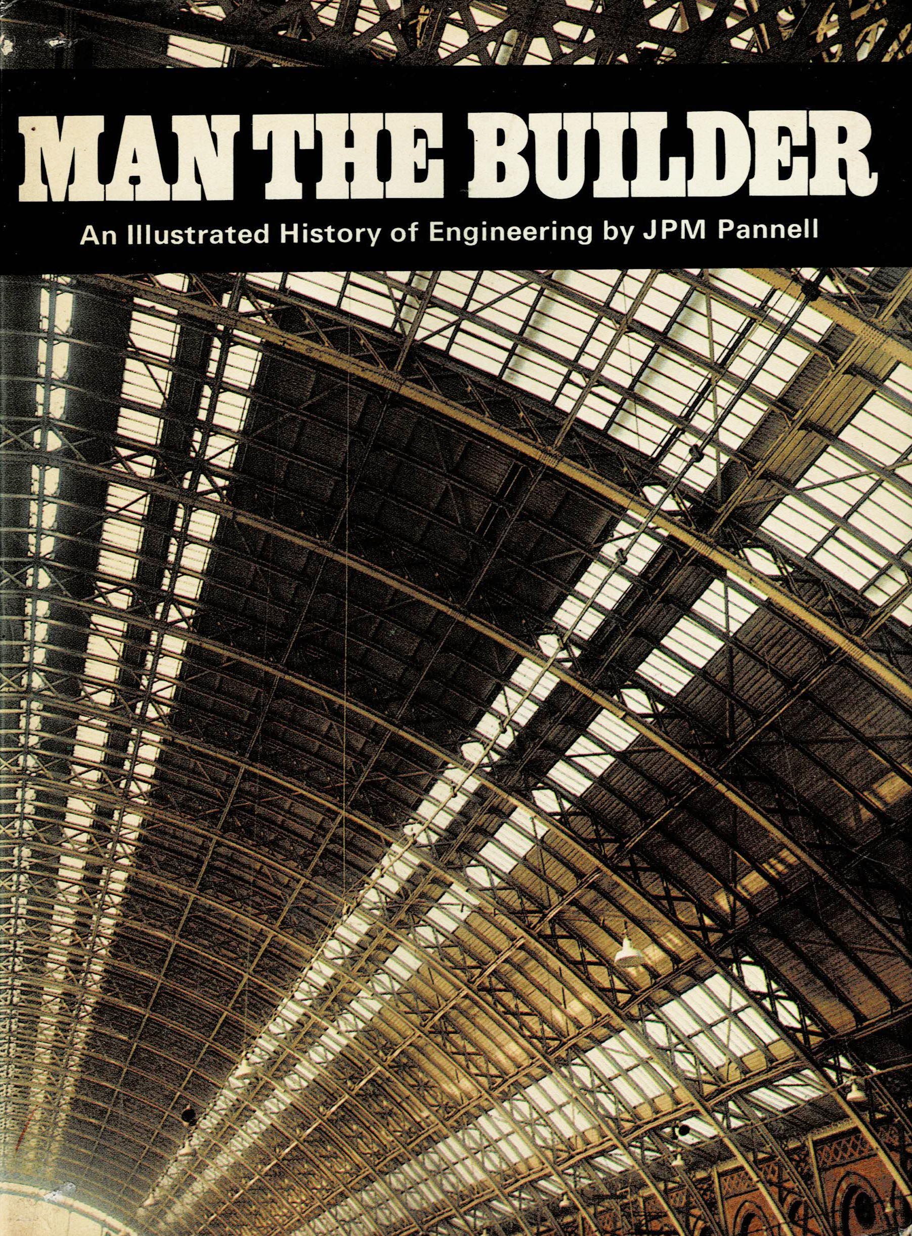 Man the Builder: An Illustrated History of Engineering by JPM Pannell