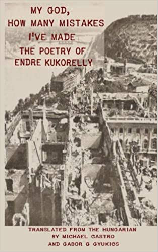 My God, how Many Mistakes I've Made: The Poetry of Endre Kukorelly