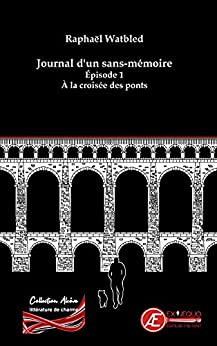 A la croisée des ponts (Journal d'un sans-mémoire - Episode 1)