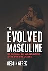 The Evolved Masculine: Be the Man the World Needs & the One She Craves