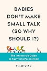 Babies Don't Make Small Talk (So Why Should I?) by Julie Vick