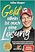Geld allein ist auch eine Lösung: Erstaunlich einfache Wahrheiten über Wohlstand und Reichtum - Wie du wirklich finanziell frei wirst