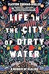 Book cover for Life in the City of Dirty Water: A Memoir of Healing