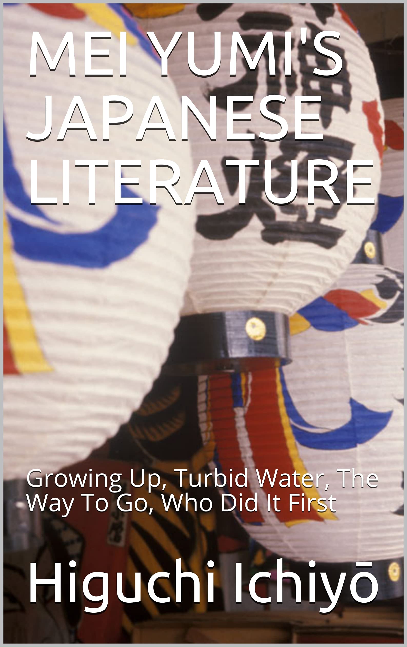 MEI YUMI'S JAPANESE LITERATURE: Growing Up, Turbid Water, The Way To Go, Who Did It First (Kindle Edition)