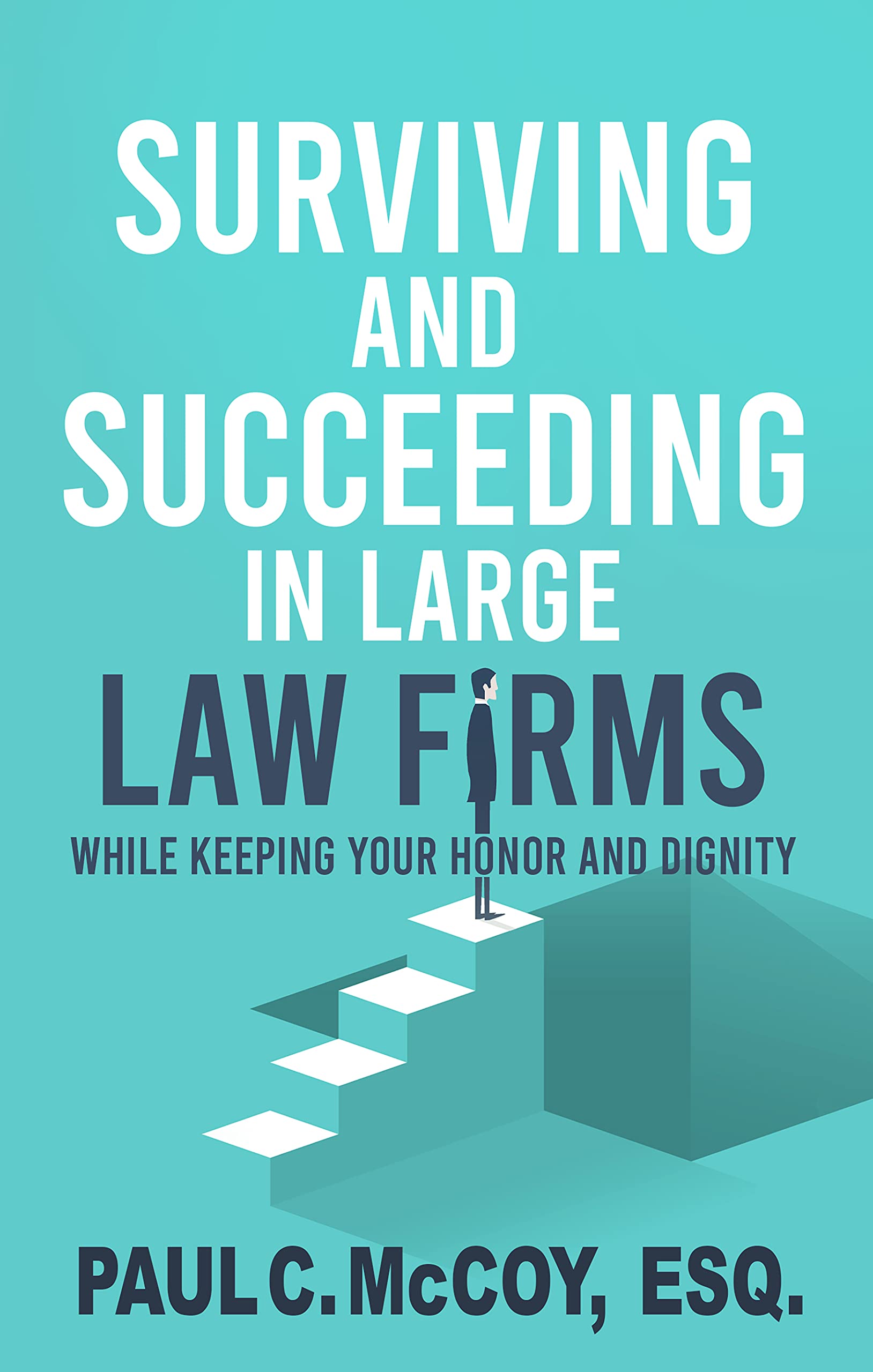 Surviving and Succeeding in Large Law Firms: While Keeping Your Honor and Dignity (Kindle Edition)
