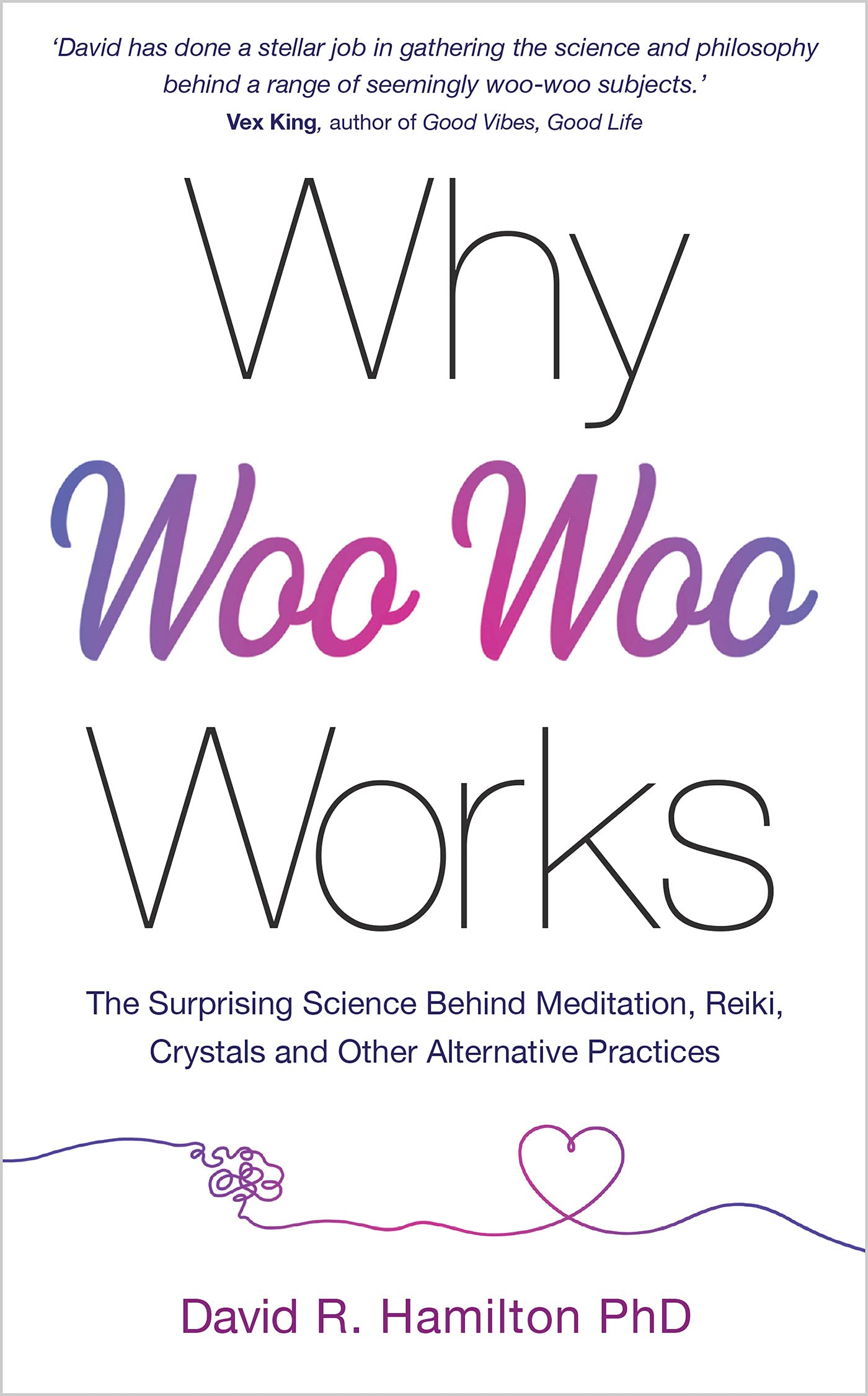 Why Woo-Woo Works: The Surprising Science Behind Meditation, Reiki, Crystals, and Other AlternativePractices (Kindle Edition)