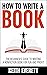 How To Write A Book: The Beginner’s Guide To Writing A Nonfiction Book For Fun And Profit (Self-Publishing Secrets 2)