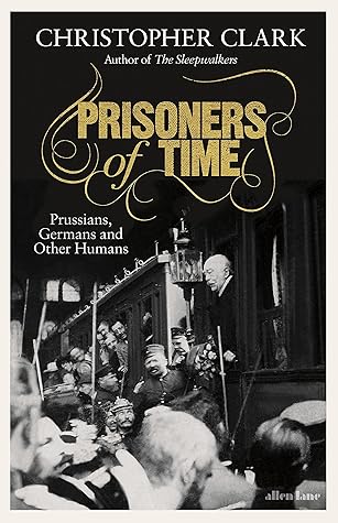 Prisoners of Time: Prussians, Germans and Other Humans