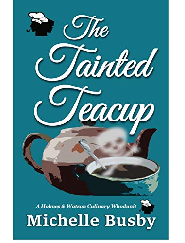 The Tainted Teacup (Holmes & Watson Culinary Whodunits Book 1)
