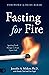 Fasting for Fire: Igniting Fresh Hunger to Feast Upon God