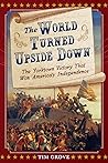 The World Turned Upside Down: The Yorktown Victory That Won America's Independence