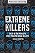 Extreme Killers: Tales of the World's Most Prolific Serial Killers (Profiles in Crime Book 4) (Volume 4)