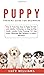 Puppy Training Guide for Beginners: How to Train Your Dog or Puppy for Kids and Adults, Following a Step-by-Step Guide: Includes Potty Training, 101 ... Eliminate Bad Behavior & Habits, and more.