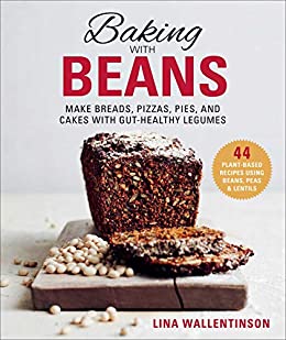 Baking with Beans: Make Breads, Pizzas, Pies, and Cakes with Gut-Healthy Legumes (Kindle Edition)