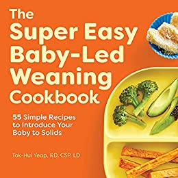 The Super Easy Baby Led Weaning Cookbook: 55 Simple Recipes to Introduce Your Baby to Solids