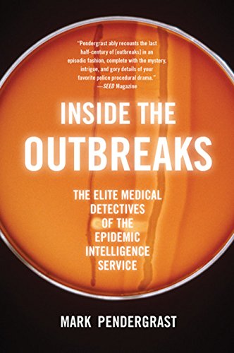 Inside the Outbreaks: The Elite Medical Detectives of the Epidemic Intelligence Service by Mark Pendergrast, Mariner Books