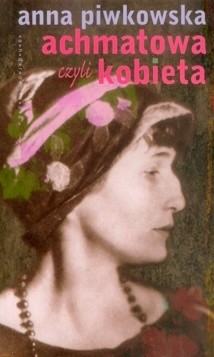 Achmatowa, czyli Kobieta