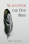 Slaughter the One Bird by Kimberly Ann Priest