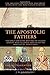 THE APOSTOLIC FATHERS: The Early Christian Writings of Church Leaders Who Followed Soon After the Apostles of Jesus Christ