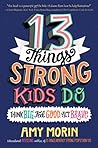 13 Things Strong Kids Do by Amy Morin 13 Things Strong Kids Do by Amy Morin